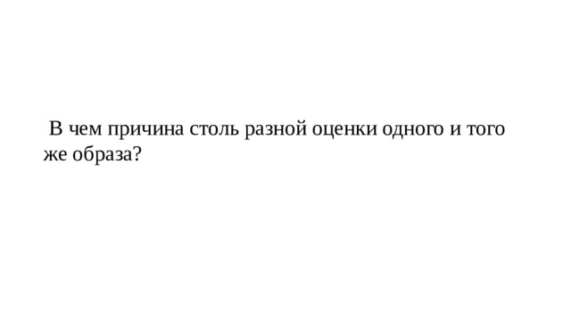     В чем причина столь разной оценки одного и того же образа? 