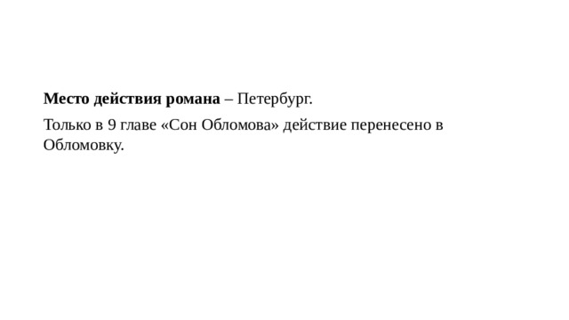 Место действия романа  – Петербург. Только в 9 главе «Сон Обломова» действие перенесено в Обломовку. 