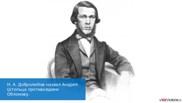 Н. А. Добролюбов назвал Андрея Штольца противоядием Обломову. 2 