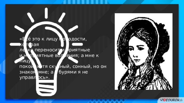 «Всё это к лицу молодости, которая легко переносит и приятные и неприятные волнения; а мне к лицу покой, хотя скучный, сонный, но он знаком мне; а с бурями я не управлюсь». 