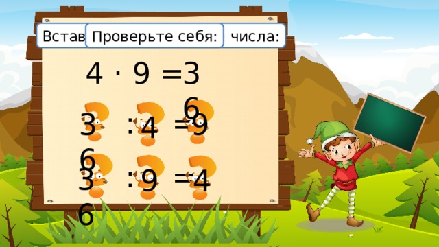 Вставьте пропущенные числа: Проверьте себя: 4 · 9 = 36  : = 9 36 4  : = 36 9 4 
