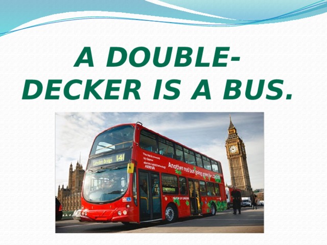 A double-decker is a bus. 