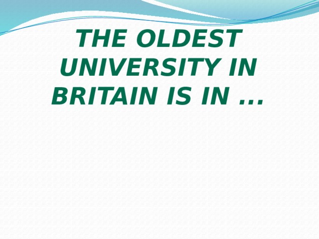 The oldest university in Britain is in ... 
