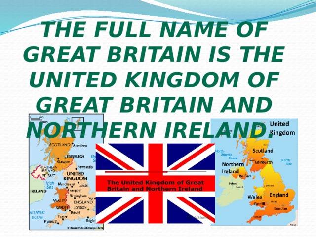 The full name of Great Britain is the united kingdom of great Britain and northern Ireland. 