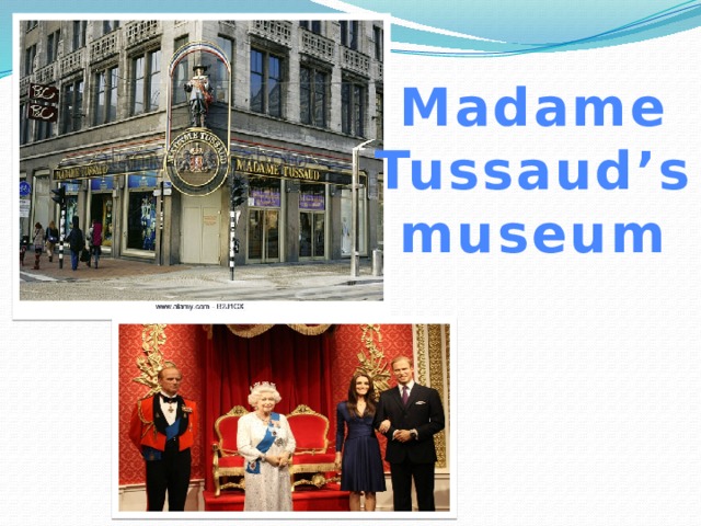 Madame  Tussaud’s museum 