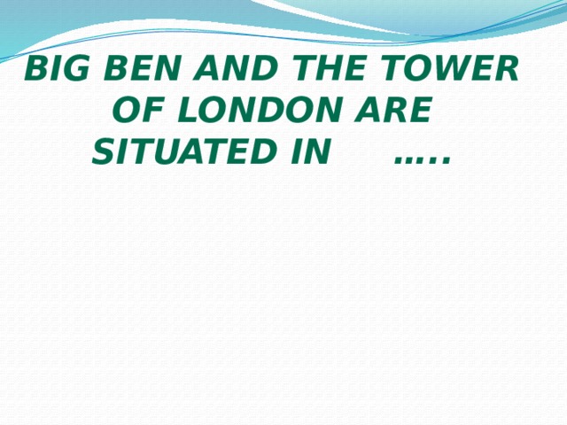 Big Ben and the tower of London are situated in ….. 