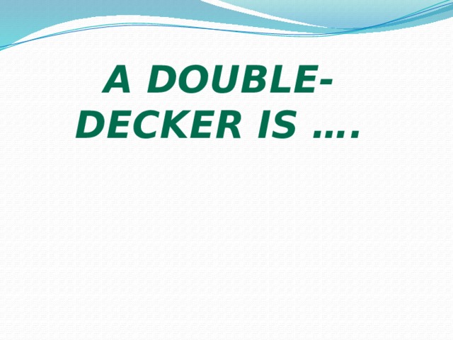 A double-decker is …. 