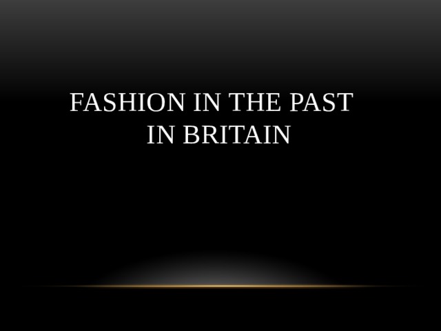  Fashion in the past  in britain 