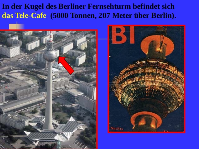 In der Kugel des Berliner Fernsehturm befindet sich das Tele-Cafe (5000 Tonnen, 207 Meter über Berlin).