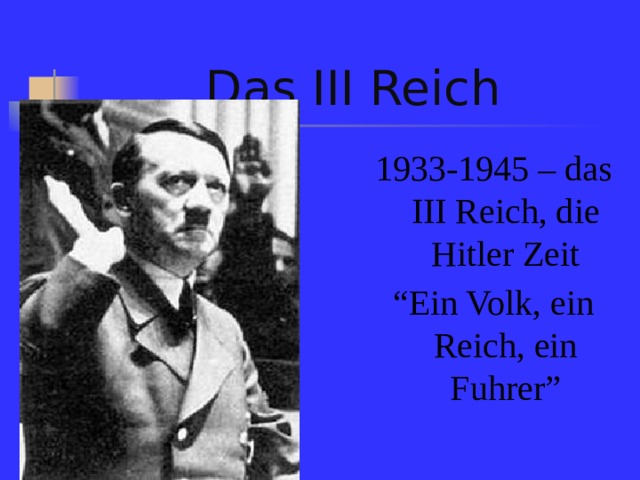 Das III Reich 1933-1945 – das III Reich, die Hitler Zeit “ Ein Volk, ein Reich, ein Fuhrer”