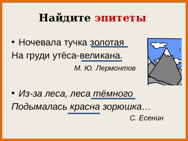 Найдите  эпитеты Ночевала тучка золотая На груди утёса-великана.  М. Ю. Лермонтов  Из-за леса, леса тёмного Подымалась красна зорюшка…  С. Есенин   