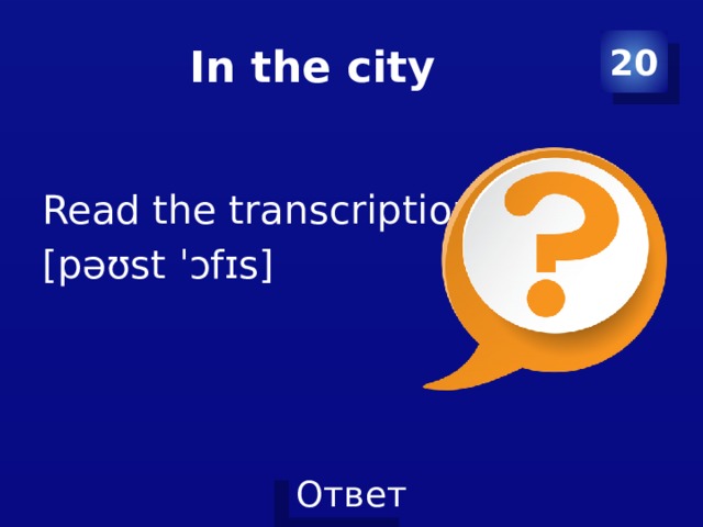 In the city 20 Read the transcription [pəʊst ˈɔfɪs] 
