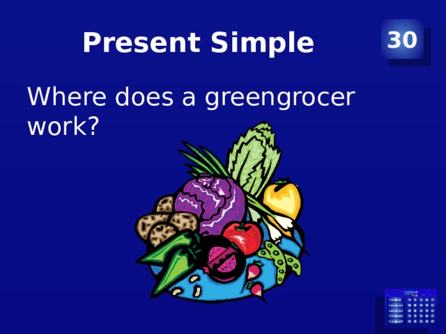 Present Simple 30 Where does a greengrocer work? 