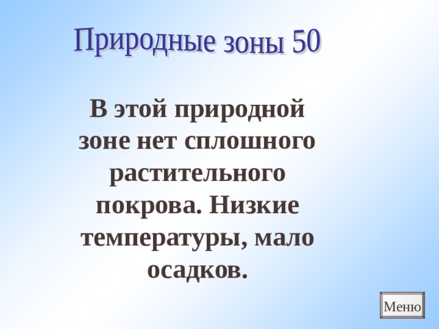 В этой природной зоне нет сплошного растительного покрова. Низкие температуры, мало осадков. Меню