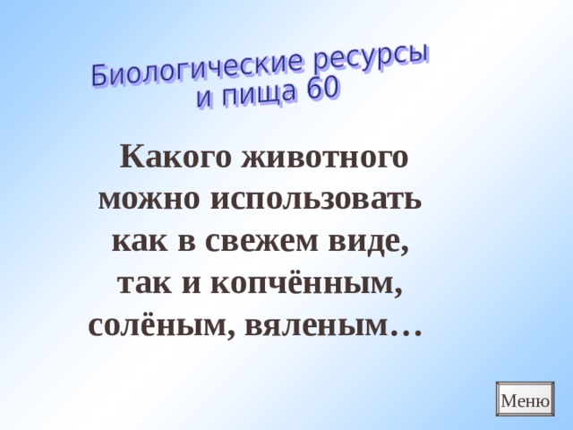 Какого животного можно использовать как в свежем виде, так и копчённым, солёным, вяленым… Меню