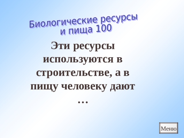 Эти ресурсы используются в строительстве, а в пищу человеку дают … Меню