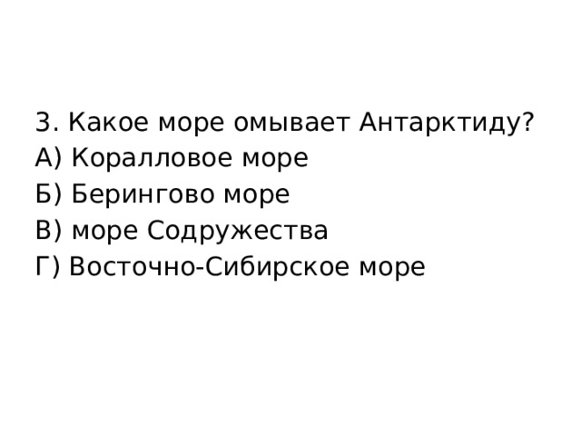 3. Какое море омывает Антарктиду? А) Коралловое море Б) Берингово море В) море Содружества Г) Восточно-Сибирское море 