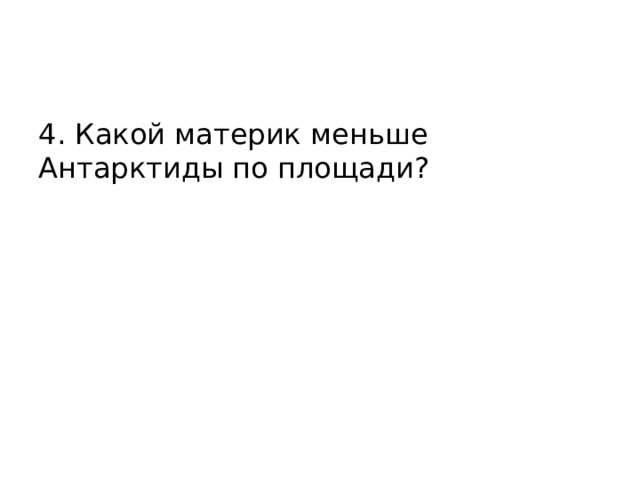 4. Какой материк меньше Антарктиды по площади? 