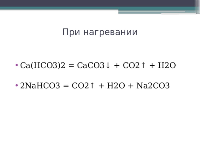 При нагревании   Ca(HCO3)2 = CaCO3↓ + CO2↑ + H2O   2NaHCO3 = CO2↑ + H2O + Na2CO3  