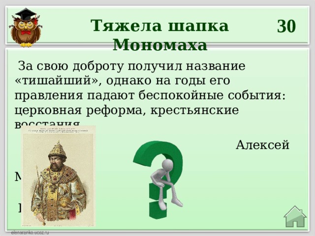 30 Тяжела шапка Мономаха   За свою доброту получил название «тишайший», однако на годы его правления падают беспокойные события: церковная реформа, крестьянские восстания.   Алексей  Михайлович  Романов  