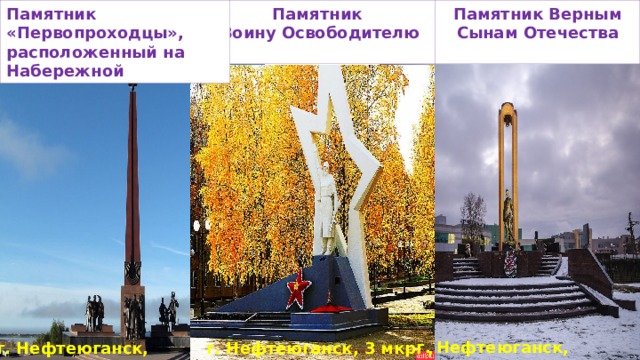 Памятник Верным Сынам Отечества Памятник Памятник «Первопроходцы», расположенный на Набережной Воину Освободителю   г. Нефтеюганск, 3ул.Гагарина 2А г. Нефтеюганск, Набержная г. Нефтеюганск, 3 мкр. , д.2   