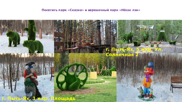   Посетить парк «Сказка» и веревочный парк «Нёхэс лэк»    г. Пыть-Ях, 5 мкр. Ул. Солнечная 2  г. Пыть-Ях, 1 мкр. Площадь Мира 