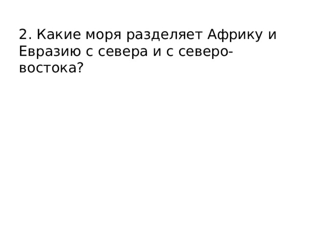 2. Какие моря разделяет Африку и Евразию с севера и с северо-востока? 