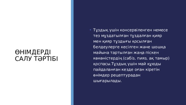Өнімдерді салу тәртібі Тұздық үшін консервіленген немесе тез мұздатылған тұздалған қияр мен қияр тұздығы қосылған белдеулерге кесілген және шошқа майына тартылған жаңа піскен көкөністердің (сәбіз, пияз, ақ тамыр) қоспасы.Тұздық үшін май құюды пайдаланған кезде оған кіретін өнімдер рецептурадан шығарылады. 