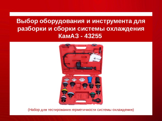 Выбор оборудования и инструмента для разборки и сборки системы охлаждения КамАЗ - 43255 (Набор для тестирования герметичности системы охлаждения) 