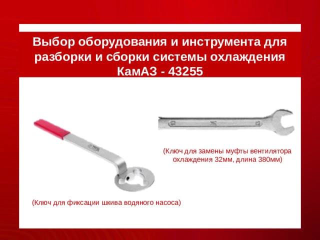 Выбор оборудования и инструмента для разборки и сборки системы охлаждения КамАЗ - 43255 (Ключ для замены муфты вентилятора охлаждения 32мм, длина 380мм) (Ключ для фиксации шкива водяного насоса) 