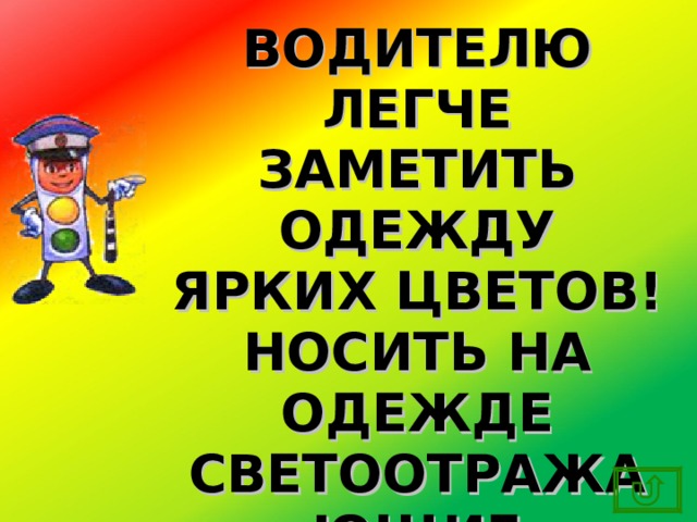 ВОДИТЕЛЮ ЛЕГЧЕ ЗАМЕТИТЬ ОДЕЖДУ ЯРКИХ ЦВЕТОВ! НОСИТЬ НА ОДЕЖДЕ СВЕТООТРАЖАЮЩИЕ ЭЛЕМЕНТЫ – ФЛИКЕРЫ! 