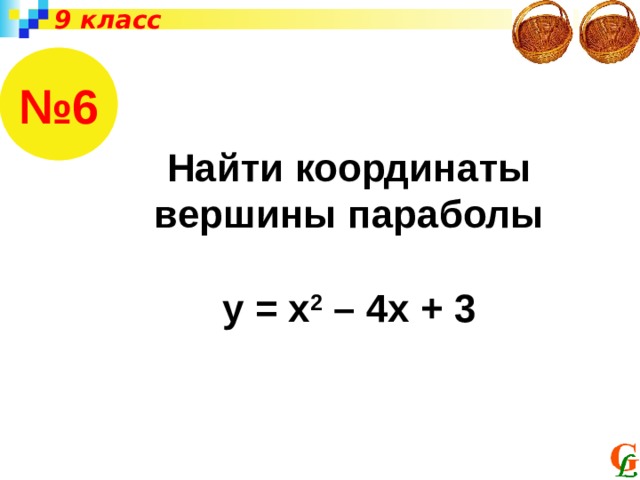 9 класс № 6 Найти координаты вершины параболы  у = х 2 – 4х + 3 