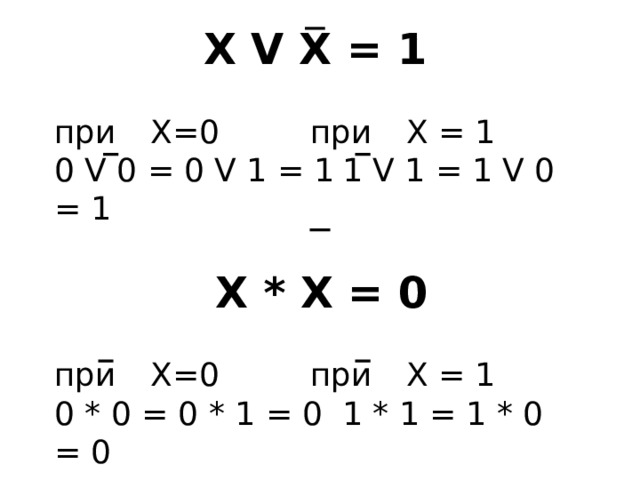 X V X = 1 при  X=0    при  X = 1 0 V 0 = 0 V 1 = 1  1 V 1 = 1 V 0 = 1   X * X = 0 при  X=0    при  X = 1 0 * 0 = 0 * 1 = 0  1 * 1 = 1 * 0 = 0 