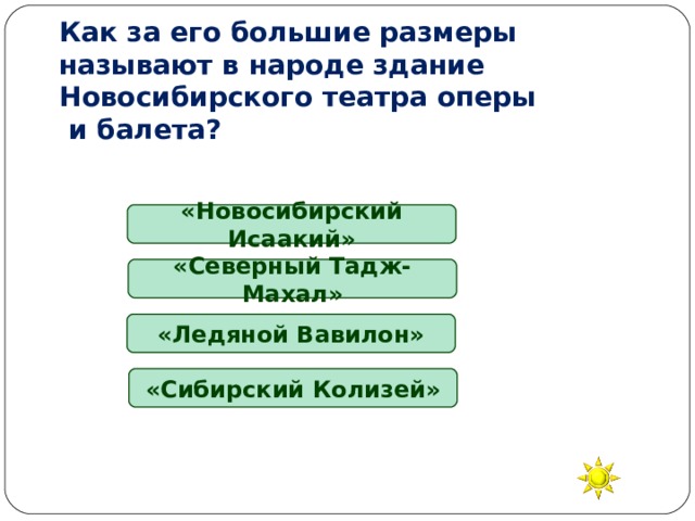 Как за его большие размеры называют в народе здание Новосибирского театра оперы  и балета? «Новосибирский Исаакий» «Северный Тадж-Махал» «Ледяной Вавилон» «Сибирский Колизей» 