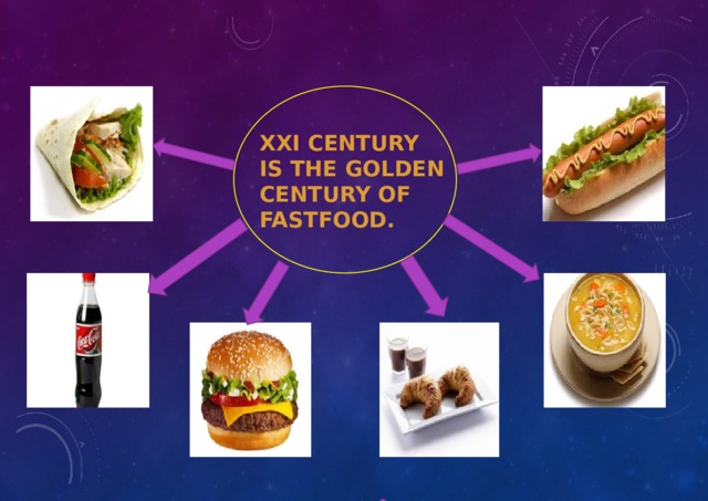 XXI CENTURY IS THE GOLDEN CENTURY OF FASTFOOD. 