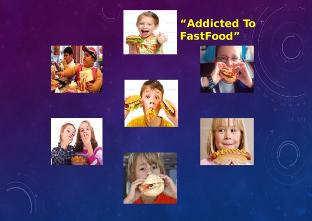 “ Addicted To FastFood” 