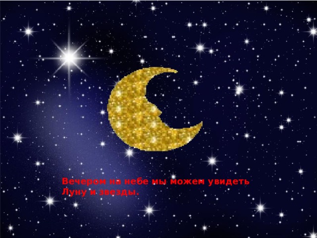 Вечером на небе мы можем увидеть Луну и звезды. 