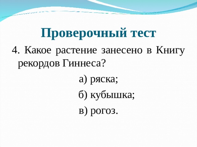 Проверочный тест 4. Какое растение занесено в Книгу рекордов Гиннеса? а) ряска;  б) кубышка; в) рогоз. 