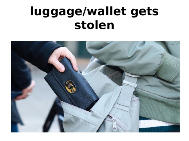 luggage/wallet gets stolen 