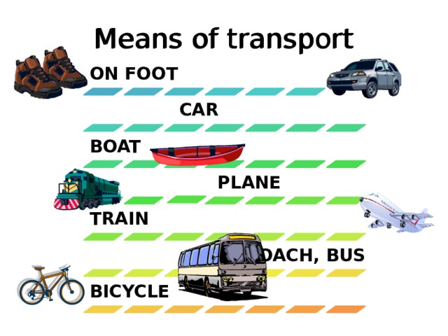 Means of transport Means of transport ON FOOT     CAR BOAT     PLANE TRAIN     COACH, BUS BICYCLE 4 