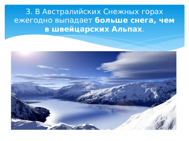 3. В Австралийских Снежных горах ежегодно выпадает  больше снега, чем в швейцарских Альпах . 