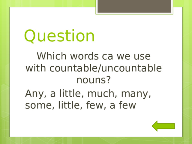 Question Which words ca we use with countable/uncountable nouns? Any, a little, much, many, some, little, few, a few 