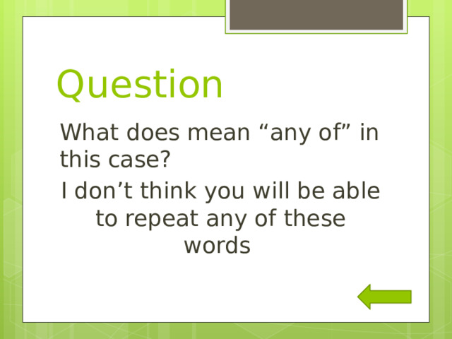 Question What does mean “any of” in this case? I don’t think you will be able to repeat any of these words 