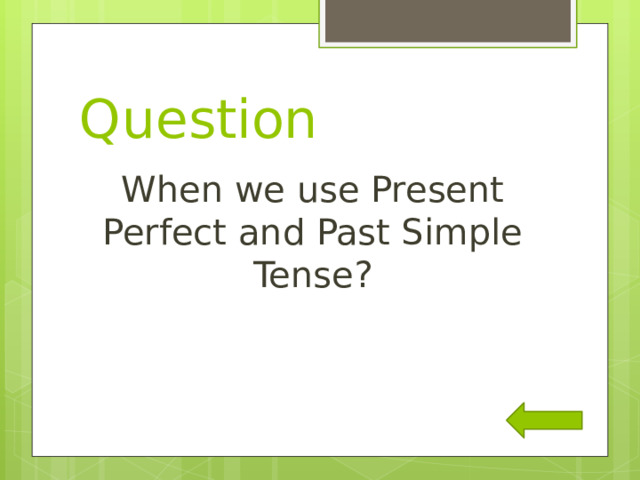 Question When we use Present Perfect and Past Simple Tense? 