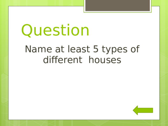 Question Name at least 5 types of different houses 