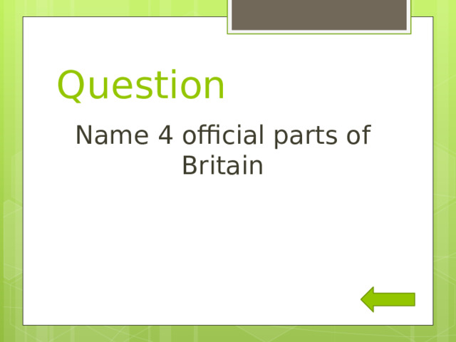 Question Name 4 official parts of Britain 