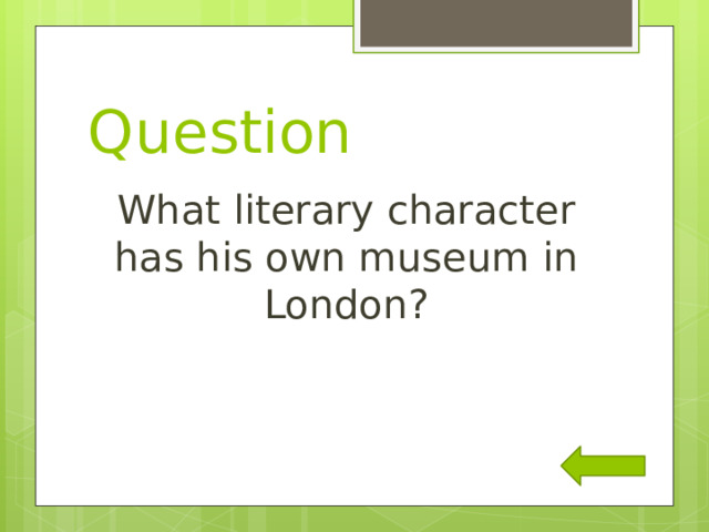 Question What literary character has his own museum in London? 