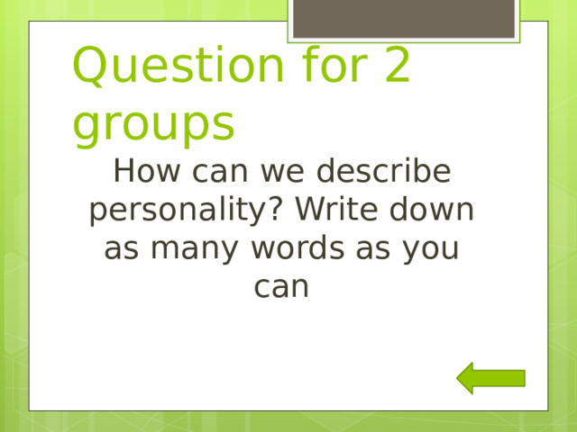 Question for 2 groups How can we describe personality? Write down as many words as you can 