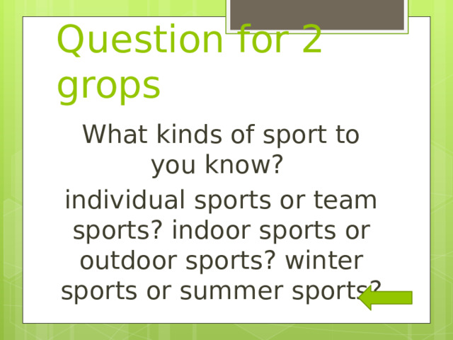 Question for 2 grops What kinds of sport to you know? individual sports or team sports? indoor sports or outdoor sports? winter sports or summer sports? 