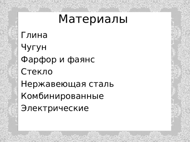 Материалы Глина Чугун Фарфор и фаянс Стекло Нержавеющая сталь Комбинированные Электрические 